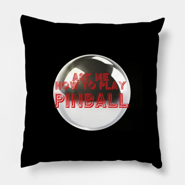 Ask Me How To Play Pinball Pillow by arcadeheroes