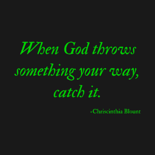 When God throws something your way, catch it T-Shirt