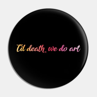 Til death we do Art. Funny art student gift. Pin