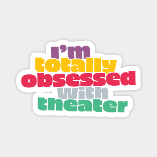 I'm Totally Obsessed with Theater Magnet