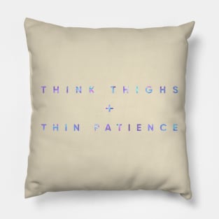 Think Thighs + Thin Patience Pillow