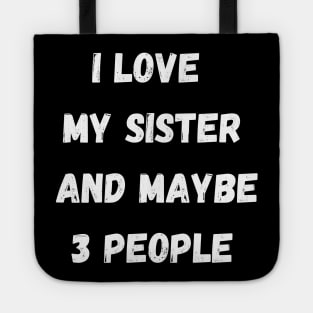 I LOVE MY SISTER AND MAYBE 3 PEOPLE Tote