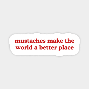 Mustaches Make the World a Better Place T-Shirt, Funny Y2K Shirt, Gen Z Meme Tee, Trendy Graphic Tee, Y2K Aesthetic Tee Magnet