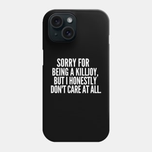 Sorry being a killjoy, but I honestly don't care at all. Phone Case