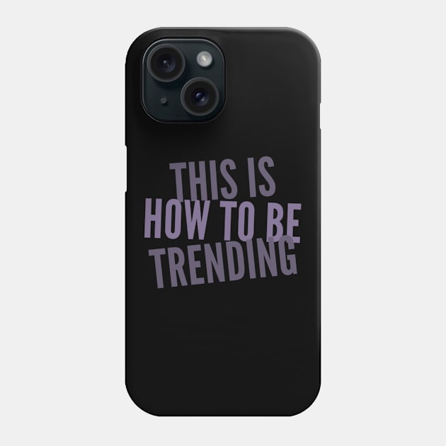 This Is How To Be Trending Phone Case by Meme My Shirt Shop