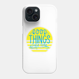 good things take time Phone Case