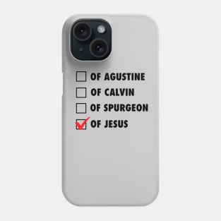 Not from Agustine, Calvin, or Spurgeon but of Jesus. black text Phone Case