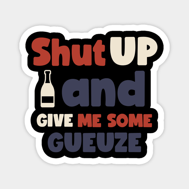 Shut up and give me some gueuze, Craft beer, belgian beer, Brett beer Magnet by One Eyed Cat Design