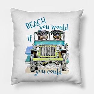 BEACH you would Rottweilers Pillow