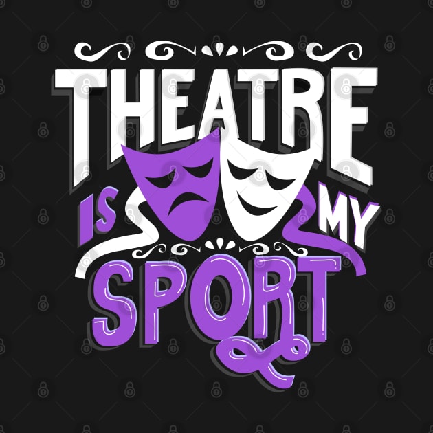 Theatre Is My Sport Funny by KsuAnn