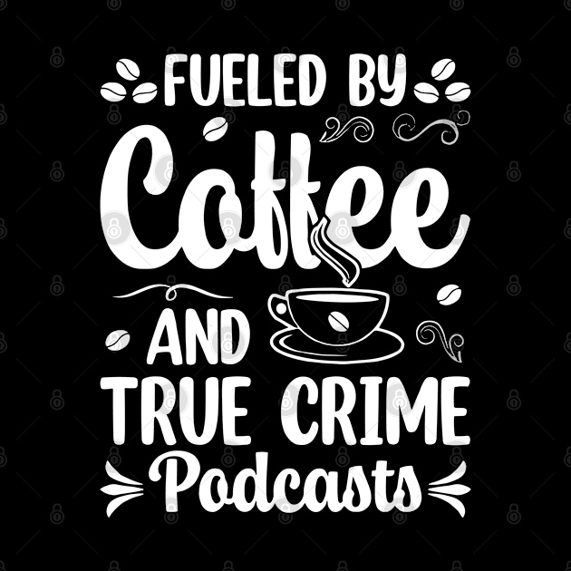 FUELED BY COFFEE AND TRUE CRIME PODCASTS by rhazi mode plagget