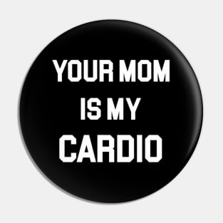 Your Mom Is My Cardio Pin