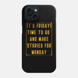 Its Friday Time to go and Make stories for Monday Phone Case