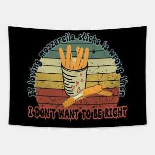 I don't want to be right - Funny Mozzarella Sticks food lover funny saying Tapestry