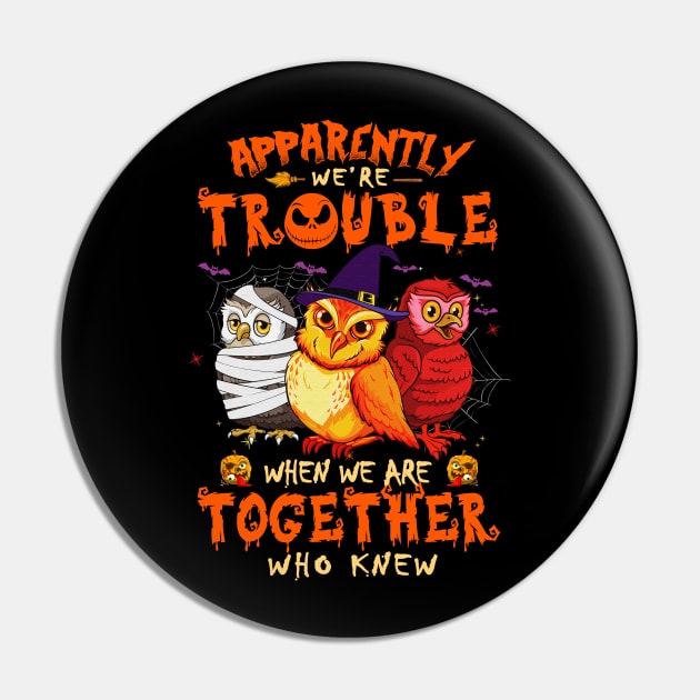 Apparently We're Trouble When We Are Together tshirt  Owl Halloween T-Shirt Pin by American Woman