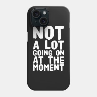 Not a lot going on at the moment Phone Case