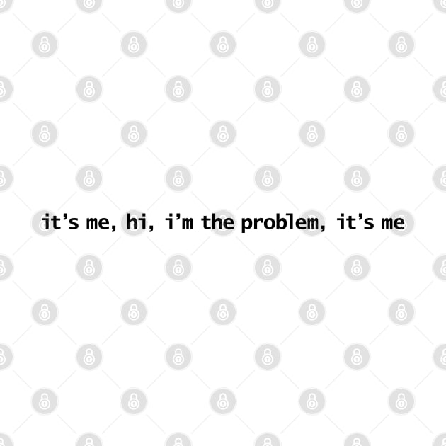 It’s Me Hi I’m The Problem It’s Me by ellenhenryart