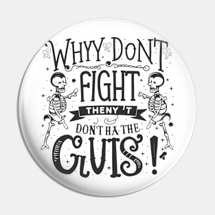 Why don't skeletons fight each other? They don't have the guts! Pin