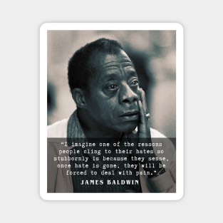 James Baldwin quote :..once hate is gone, they will be forced to deal with pain. Magnet