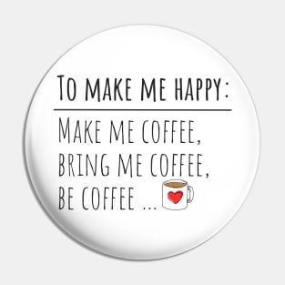 To make me happy: Make me coffee, bring me coffee, be coffee... Pin