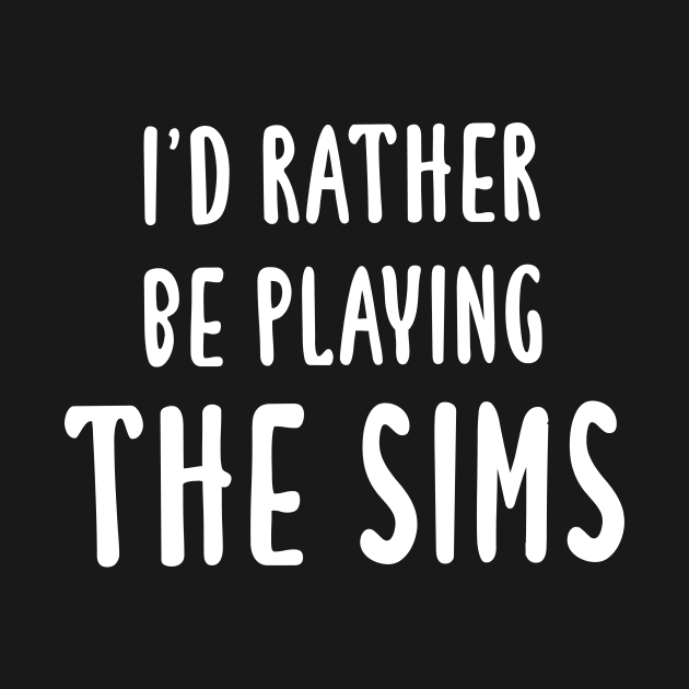 I'd Rather Be Playing The Sims by quoteee