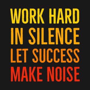 Work Hard In Silence Let Success Make Noise T-Shirt