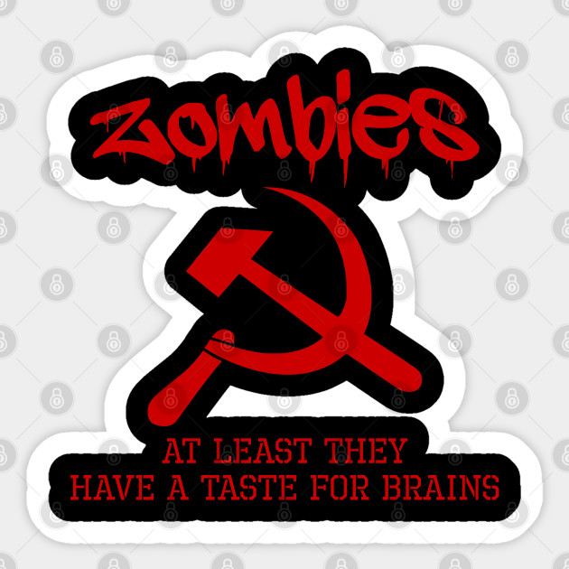 Zombies - At Least They Have A Taste For Brains - Anti Communist - Conservative - Sticker