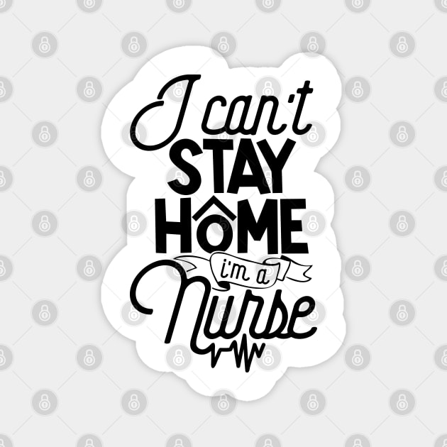 I Can't Stay Home I'm A Nurse Quarantine Medical Staff Magnet by TheBlackCatprints