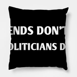 friends don't lie Politicians do Pillow