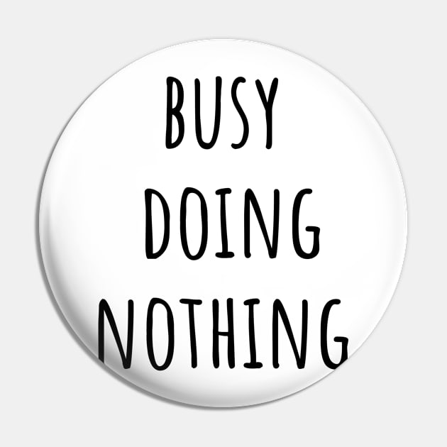 Busy Doing Nothing Pin by yassinebd