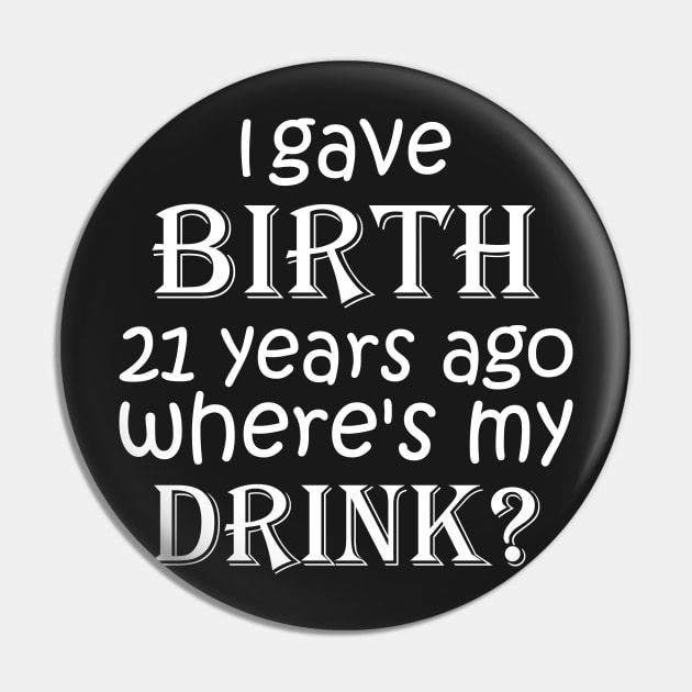 I Gave Birth 21 Years Ago Where's My Drink -  21st Birthday for Mom 21 year old Child Son Daughter Gift Pin by yass-art