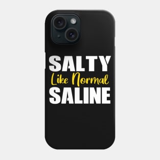 Salty Like Normal Saline Gift Nurse Phone Case