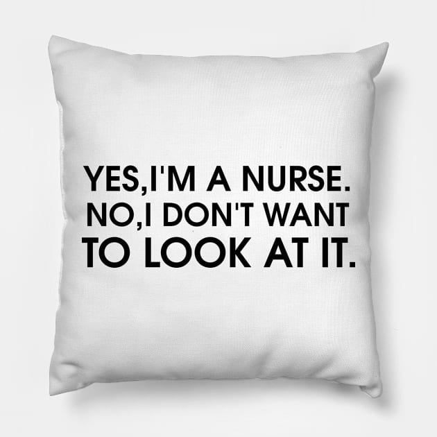 Yes I'm a nurse No I don't want to look at it - Nurse Dont Look Pillow by Boum04