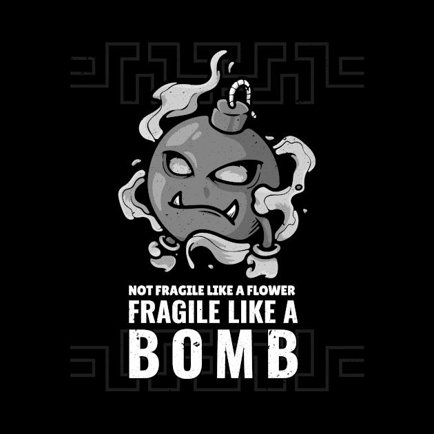 Not Fragile Like A Flower Fragile Like A Bomb by lildoodleTees