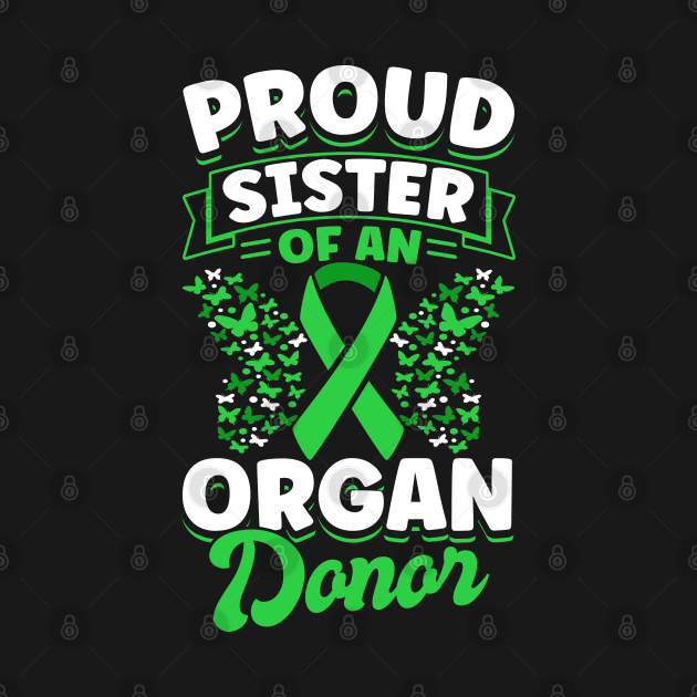 Organ Donor Green Ribbon, Proud Sister Of An Organ Donor by Caskara