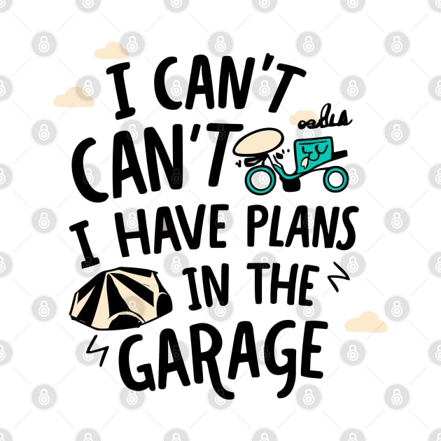 I Can't I Have Plans In The Garage by CosmicCat