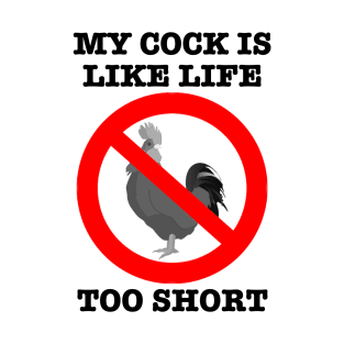 My Cock is like Life - too short. T-Shirt