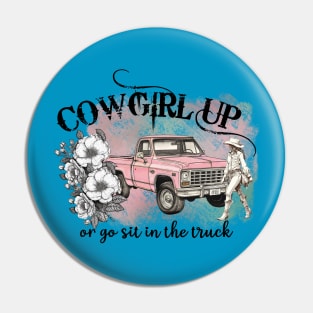 Cowgirl Up Or Go Sit In The Truck Pin
