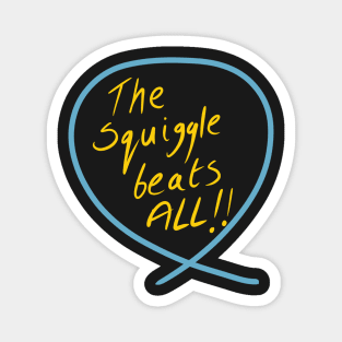 The SQUIGGLE beats all Magnet