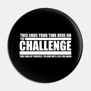 The Challenge Quote - This ends your time Pin