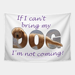 If I can't bring my dog I'm not coming - Labradoodle oil painting word art Tapestry