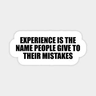 Experience is the name people give to their mistakes Magnet