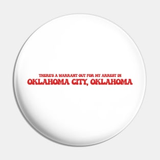 There's a warrant out for my arrest in Oklahoma City, Oklahoma Pin