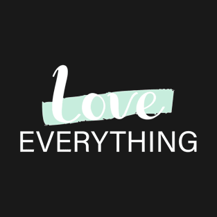 LOVE EVERYTHING T-Shirt