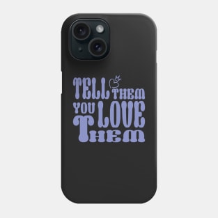 Tell them that you love them Phone Case