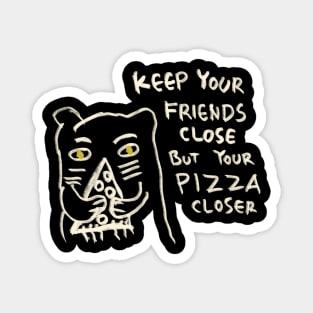 Keep Your Friends Close But Your Pizza Closer Magnet