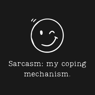 Sarcasm: my coping mechanism. Sarcasm Design for Sarcastic People T-Shirt