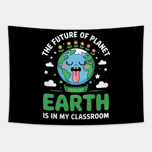 The Future Of Planet Earth Is In My Classroom - Teacher Earthday 2025 Tapestry