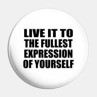 live it to the fullest expression of yourself Pin