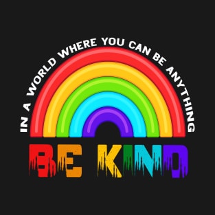 In A World Where You Can Be Anything Be Kind Rainbow LGBT T-Shirt